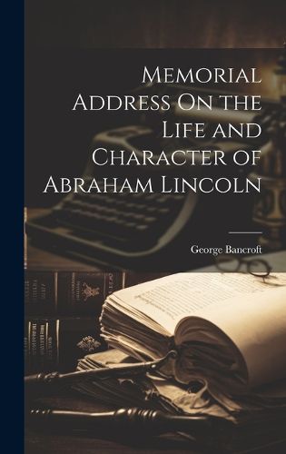 Cover image for Memorial Address On the Life and Character of Abraham Lincoln