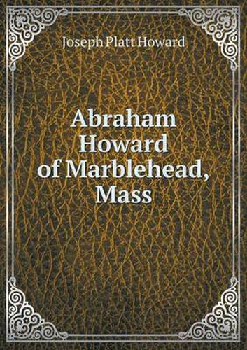 Cover image for Abraham Howard of Marblehead, Mass