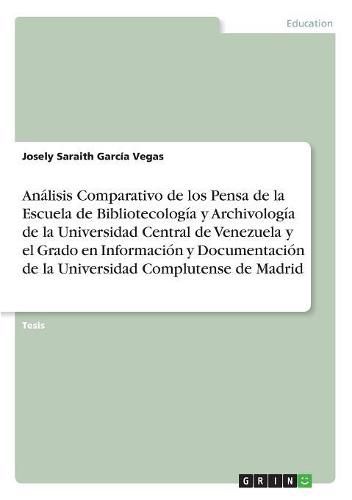 Cover image for Analisis Comparativo de los Pensa de la Escuela de Bibliotecologia y Archivologia de la Universidad Central de Venezuela y el Grado en Informacion y Documentacion de la Universidad Complutense de Madrid