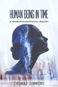 Cover image for Human Being in Time: A Neurophilosophical Inquiry