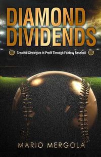 Cover image for Diamond Dividends: Creative Strategies to Profit Through Fantasy Baseball