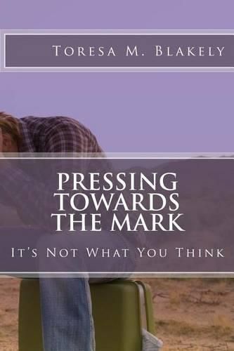 Cover image for Pressing Towards The Mark: It's Not What You Think