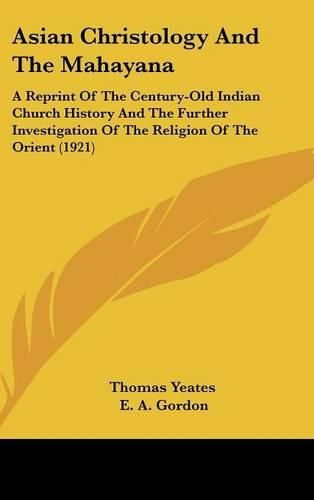 Cover image for Asian Christology and the Mahayana: A Reprint of the Century-Old Indian Church History and the Further Investigation of the Religion of the Orient (1921)