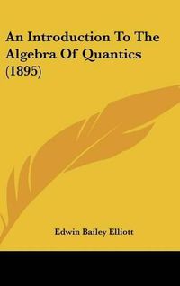 Cover image for An Introduction to the Algebra of Quantics (1895)