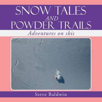 Cover image for Snow Tales and Powder Trails: Adventures on Skis