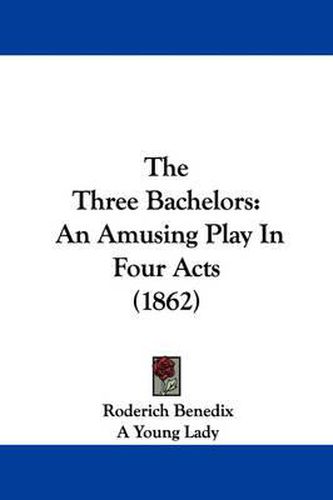 Cover image for The Three Bachelors: An Amusing Play in Four Acts (1862)
