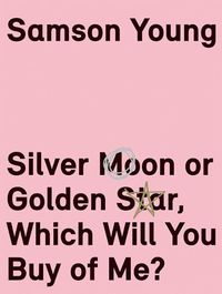 Cover image for Samson Young: Silver Moon or Golden Star, Which Will You Buy Of Me?