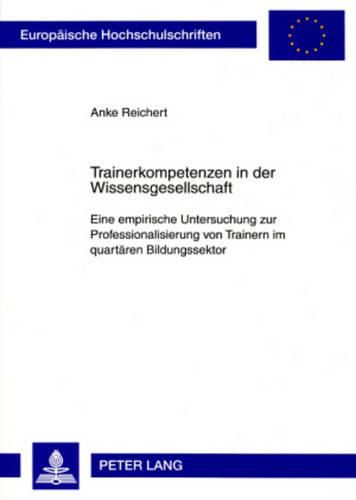 Cover image for Trainerkompetenzen in Der Wissensgesellschaft: Eine Empirische Untersuchung Zur Professionalisierung Von Trainern Im Quartaeren Bildungssektor