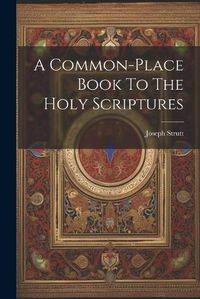 Cover image for A Common-place Book To The Holy Scriptures