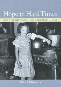 Cover image for Hope in Hard Times: New Deal Photographs of Montana, 1936-1942