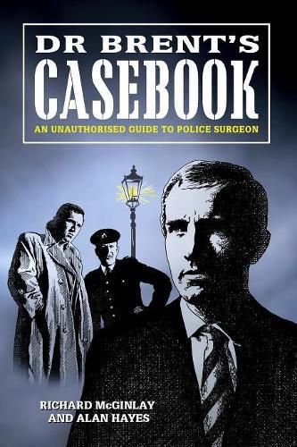 Cover image for Dr Brent's Casebook - an Unauthorised Guide to Police Surgeon