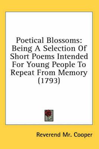 Cover image for Poetical Blossoms: Being a Selection of Short Poems Intended for Young People to Repeat from Memory (1793)