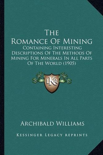 Cover image for The Romance of Mining: Containing Interesting Descriptions of the Methods of Mining for Minerals in All Parts of the World (1905)