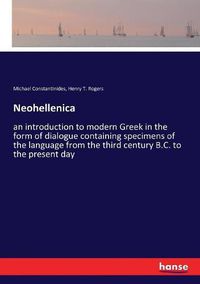 Cover image for Neohellenica: an introduction to modern Greek in the form of dialogue containing specimens of the language from the third century B.C. to the present day