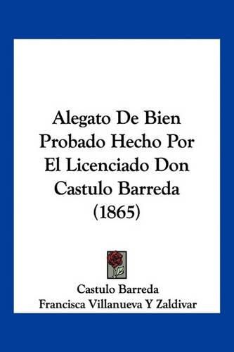 Cover image for Alegato de Bien Probado Hecho Por El Licenciado Don Castulo Barreda (1865)