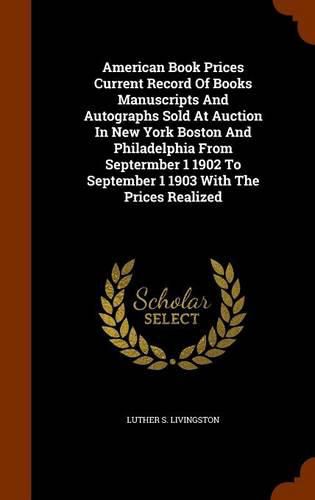 Cover image for American Book Prices Current Record of Books Manuscripts and Autographs Sold at Auction in New York Boston and Philadelphia from Septermber 1 1902 to September 1 1903 with the Prices Realized