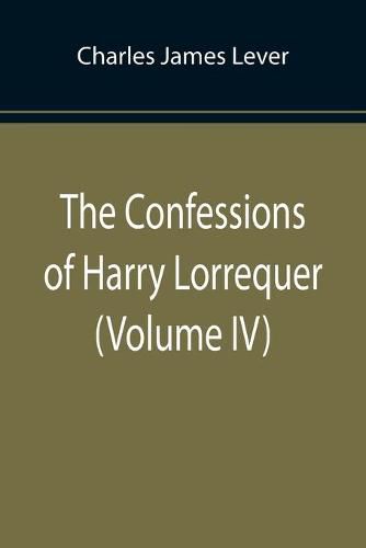 The Confessions of Harry Lorrequer (Volume IV)