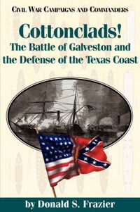 Cover image for Cottonclads!: The Battle of Galveston and the Defense of the Texas Coast