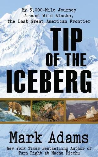 Cover image for Tip of the Iceberg: My 3,000 Mile Journey Around Wild Alaska, the Last Great American Frontier