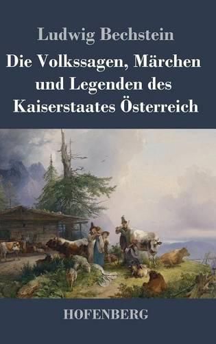 Die Volkssagen, Marchen und Legenden des Kaiserstaates OEsterreich