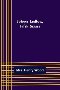 Cover image for Johnny Ludlow, Fifth Series