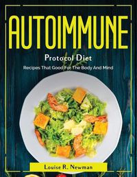 Cover image for Autoimmune Protocol Diet: Recipes That Good For The Body And Mind