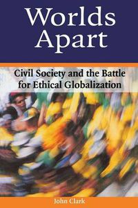 Cover image for Worlds Apart: Civil Society and the Battle for Ethical Globalization