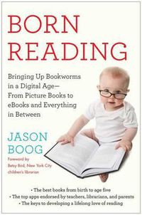 Cover image for Born Reading: Bringing Up Bookworms in a Digital Age -- From Picture Books to eBooks and Everything in Between