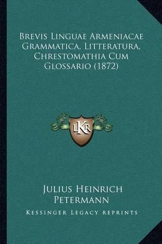 Brevis Linguae Armeniacae Grammatica, Litteratura, Chrestomathia Cum Glossario (1872)