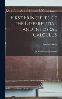 Cover image for First Principles of the Differential and Integral Calculus