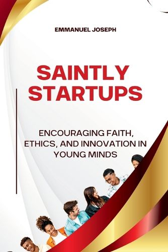 Cover image for Saintly Startups, Encouraging Faith, Ethics, and Innovation in Young Minds