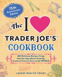 Cover image for The I Love Trader Joe's Cookbook: 15th Anniversary Edition