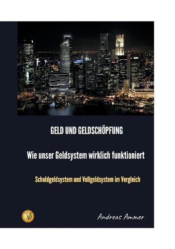 Geld und Geldschoepfung Wie unser Geldsystem wirklich funktioniert: Schuldgeldsystem und Vollgeldsystem im Vergleich