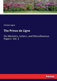 Cover image for The Prince de Ligne: His Memoirs, Letters, and Miscellaneous Papers. Vol. 2