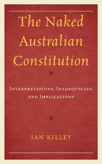 Cover image for The Naked Australian Constitution: Interpretations, Inadequacies, and Implications