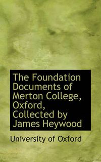 Cover image for The Foundation Documents of Merton College, Oxford, Collected by James Heywood