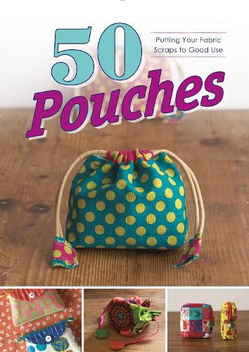 Cover image for 50 Pouches: Putting Your Fabric Scraps to Good Use