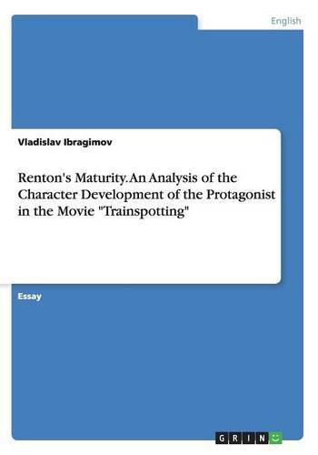 Cover image for Renton's Maturity. An Analysis of the Character Development of the Protagonist in the Movie Trainspotting