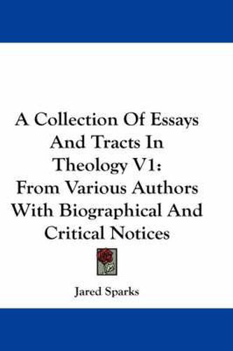 Cover image for A Collection of Essays and Tracts in Theology V1: From Various Authors with Biographical and Critical Notices