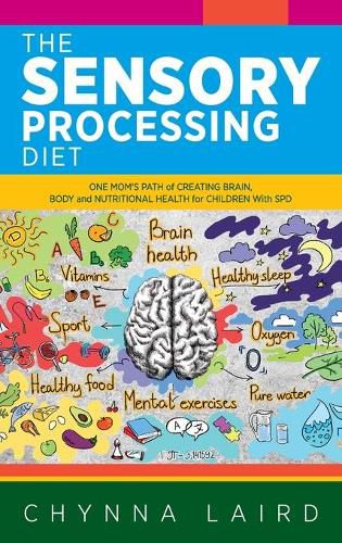 Cover image for The Sensory Processing Diet: One Mom's Path of Creating Brain, Body and Nutritional Health for Children with SPD