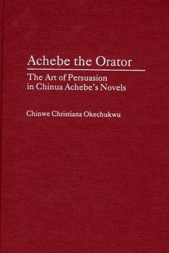 Achebe the Orator: The Art of Persuasion in Chinua Achebe's Novels