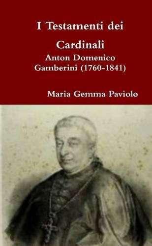 I Testamenti Dei Cardinali: Anton Domenico Gamberini (1760-1841)