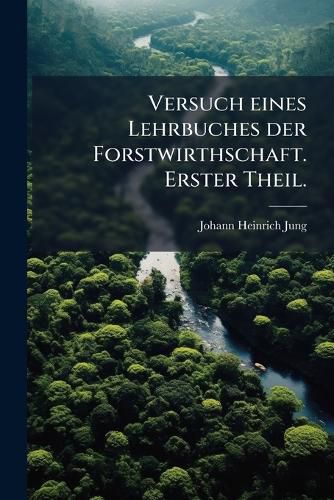 Cover image for Versuch Eines Lehrbuches Der Forstwirthschaft: Zum Gebrauche Der Vorlesungen Auf Der Kameral Hohen Schule Zu Lautern