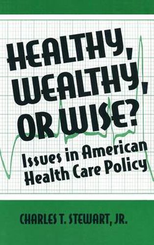 Cover image for Healthy, Wealthy or Wise?: Issues in American Health Care Policy