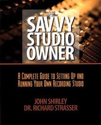 Cover image for The Savvy Studio Owner: A Complete Guide to Setting Up and Running Your Own Recording Studio