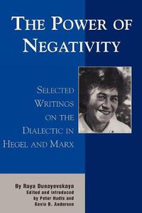 Cover image for The Power of Negativity: Selected Writings on the Dialectic in Hegel and Marx