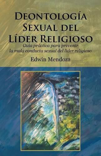 Cover image for Deontologia sexual del lider religioso: Guia practica para prevenir la mala conducta sexual del lider religioso