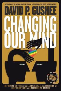 Cover image for Changing Our Mind: Definitive 3rd Edition of the Landmark Call for Inclusion of LGBTQ Christians with Response to Critics