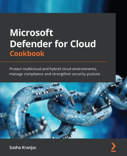 Cover image for Microsoft Defender for Cloud Cookbook: Protect multicloud and hybrid cloud environments, manage compliance and strengthen security posture