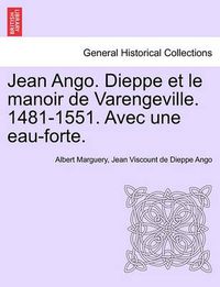 Cover image for Jean Ango. Dieppe Et Le Manoir de Varengeville. 1481-1551. Avec Une Eau-Forte.